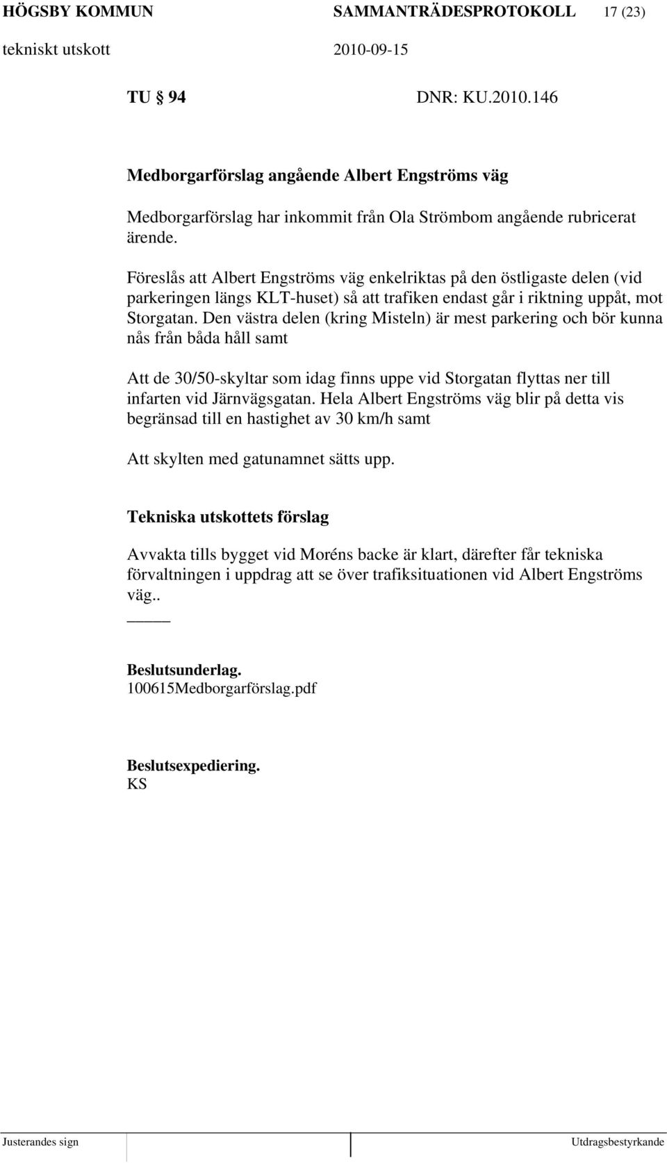 Den västra delen (kring Misteln) är mest parkering och bör kunna nås från båda håll samt Att de 30/50-skyltar som idag finns uppe vid Storgatan flyttas ner till infarten vid Järnvägsgatan.