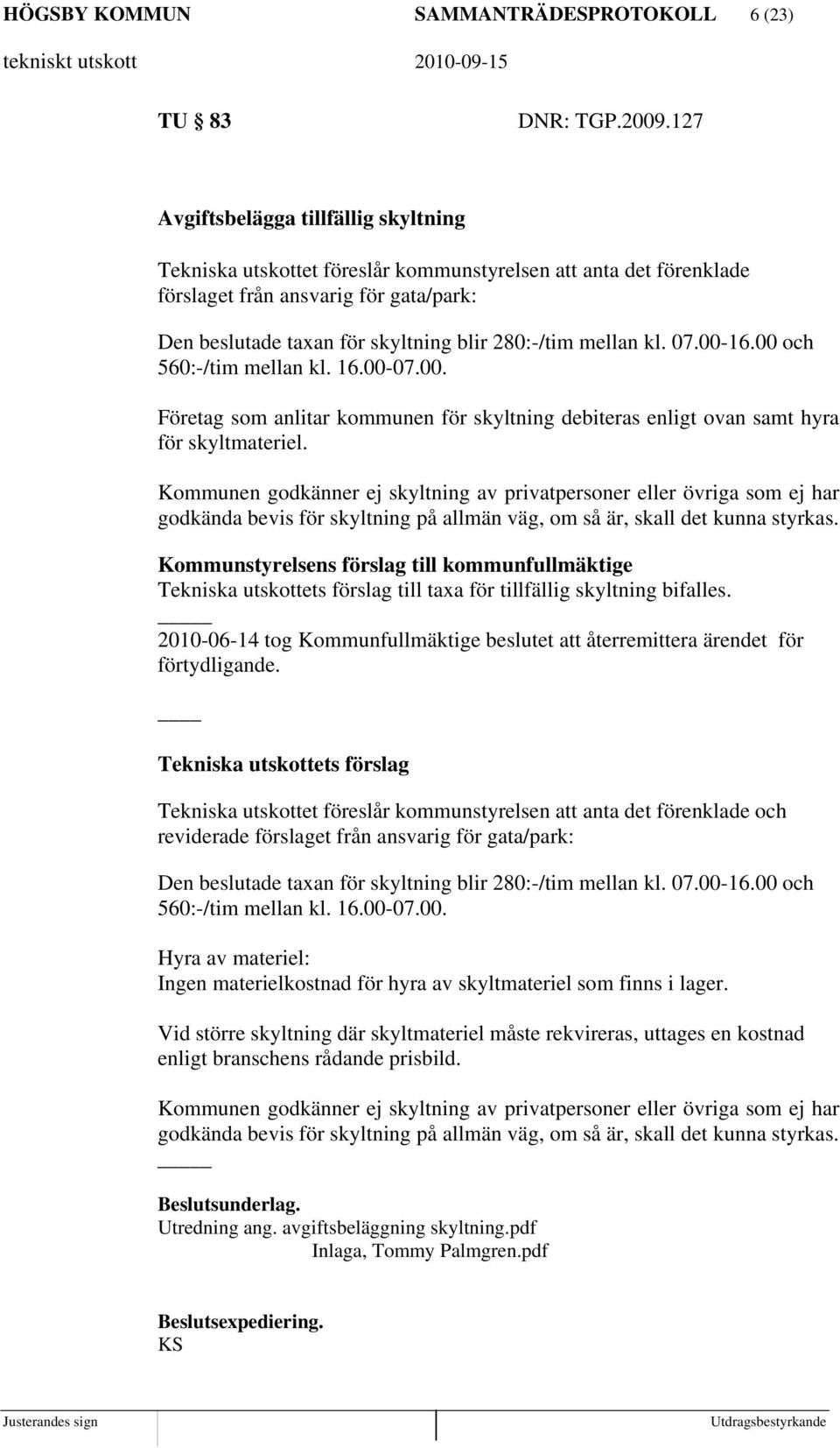 mellan kl. 07.00-16.00 och 560:-/tim mellan kl. 16.00-07.00. Företag som anlitar kommunen för skyltning debiteras enligt ovan samt hyra för skyltmateriel.