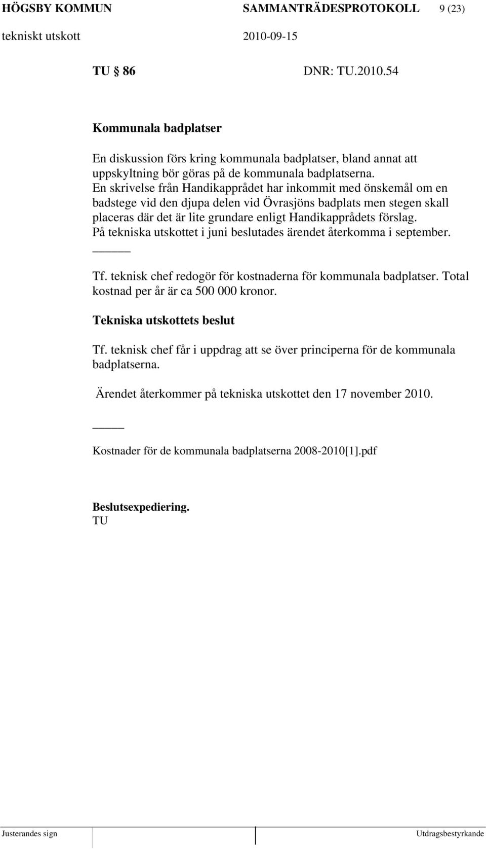 En skrivelse från Handikapprådet har inkommit med önskemål om en badstege vid den djupa delen vid Övrasjöns badplats men stegen skall placeras där det är lite grundare enligt Handikapprådets förslag.