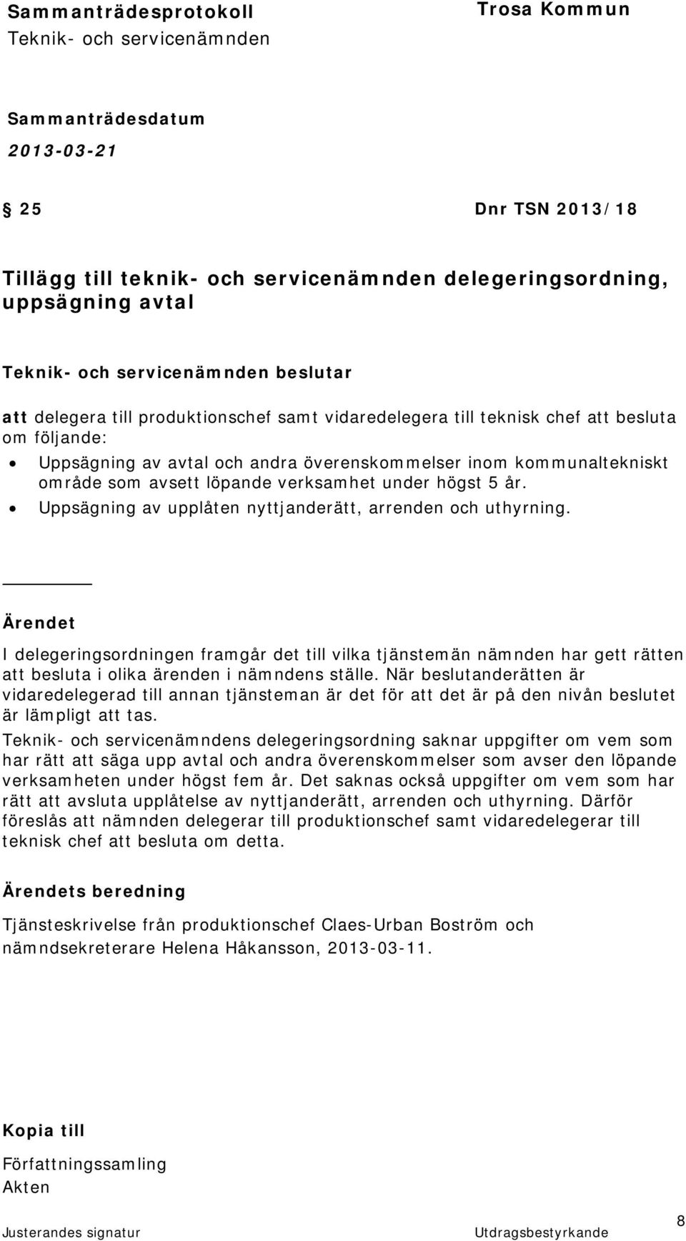 I delegeringsordningen framgår det till vilka tjänstemän nämnden har gett rätten att besluta i olika ärenden i nämndens ställe.