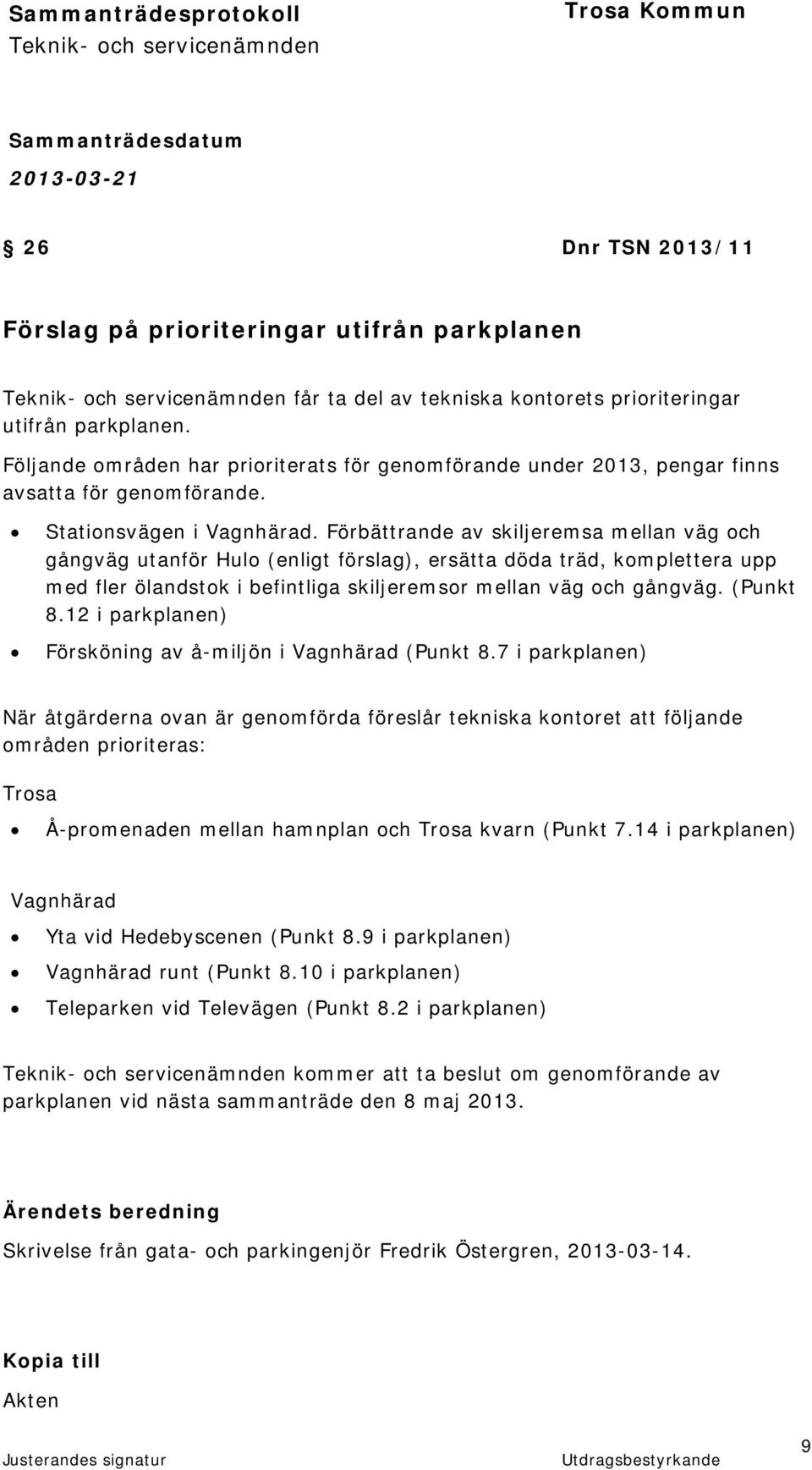 Förbättrande av skiljeremsa mellan väg och gångväg utanför Hulo (enligt förslag), ersätta döda träd, komplettera upp med fler ölandstok i befintliga skiljeremsor mellan väg och gångväg. (Punkt 8.