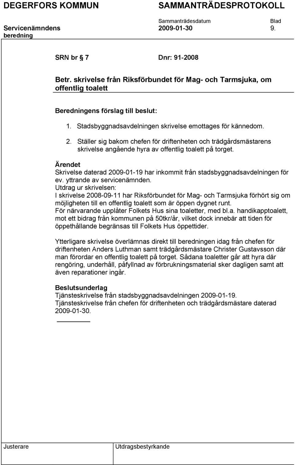 Ärendet Skrivelse daterad 2009-01-19 har inkommit från stadsbyggnadsavdelningen för ev. yttrande av servicenämnden.