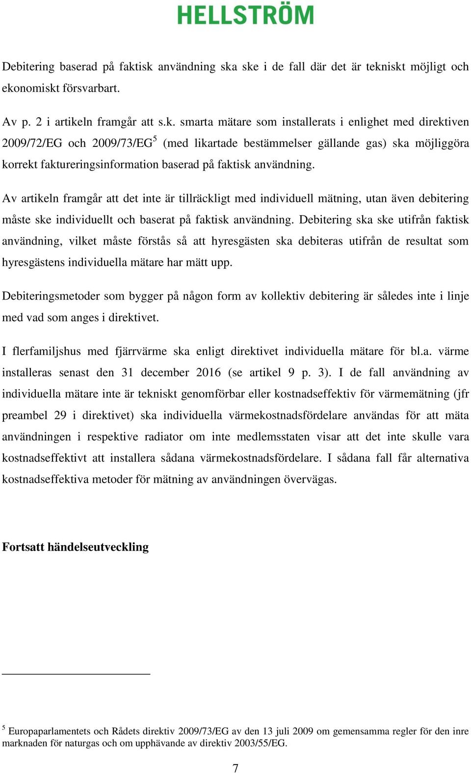 2009/73/EG 5 (med likartade bestämmelser gällande gas) ska möjliggöra korrekt faktureringsinformation baserad på faktisk användning.