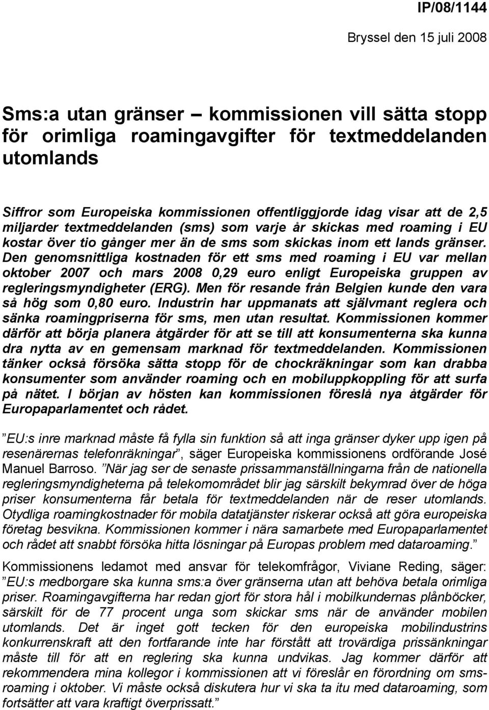 Den genomsnittliga kostnaden för ett sms med roaming i EU var mellan oktober 2007 och mars 2008 0,29 euro enligt Europeiska gruppen av regleringsmyndigheter (ERG).