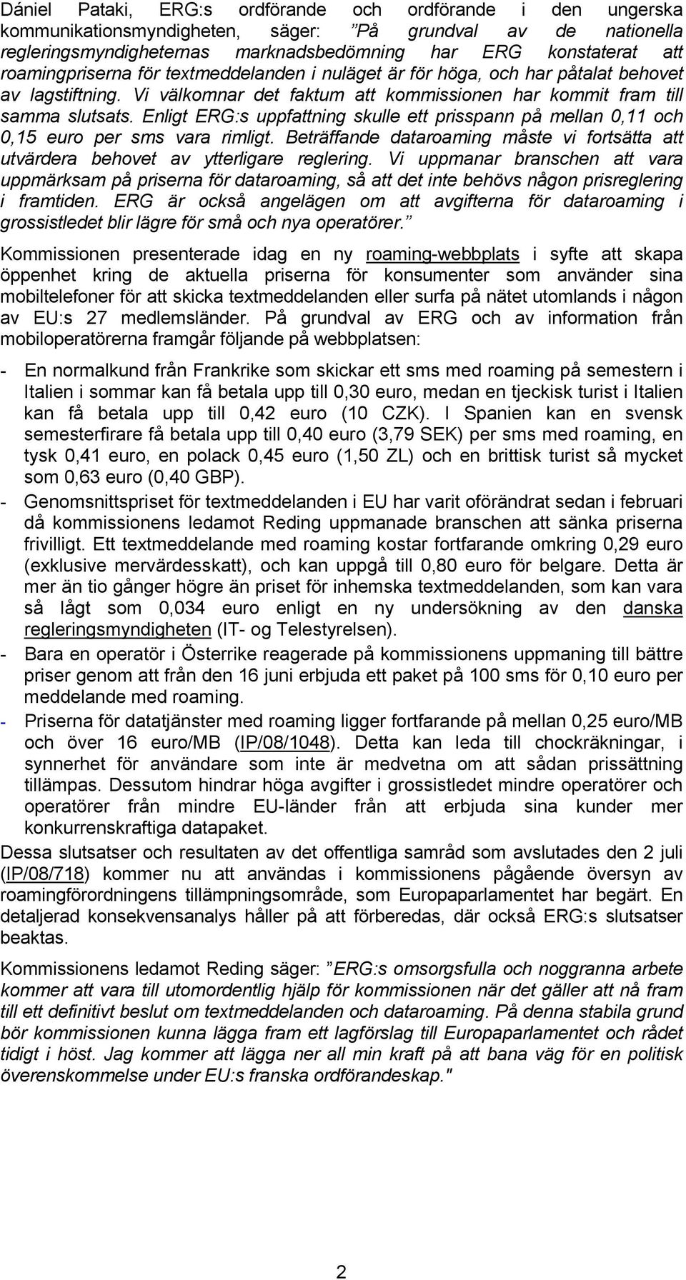 Enligt ERG:s uppfattning skulle ett prisspann på mellan 0,11 och 0,15 euro per sms vara rimligt. Beträffande dataroaming måste vi fortsätta att utvärdera behovet av ytterligare reglering.