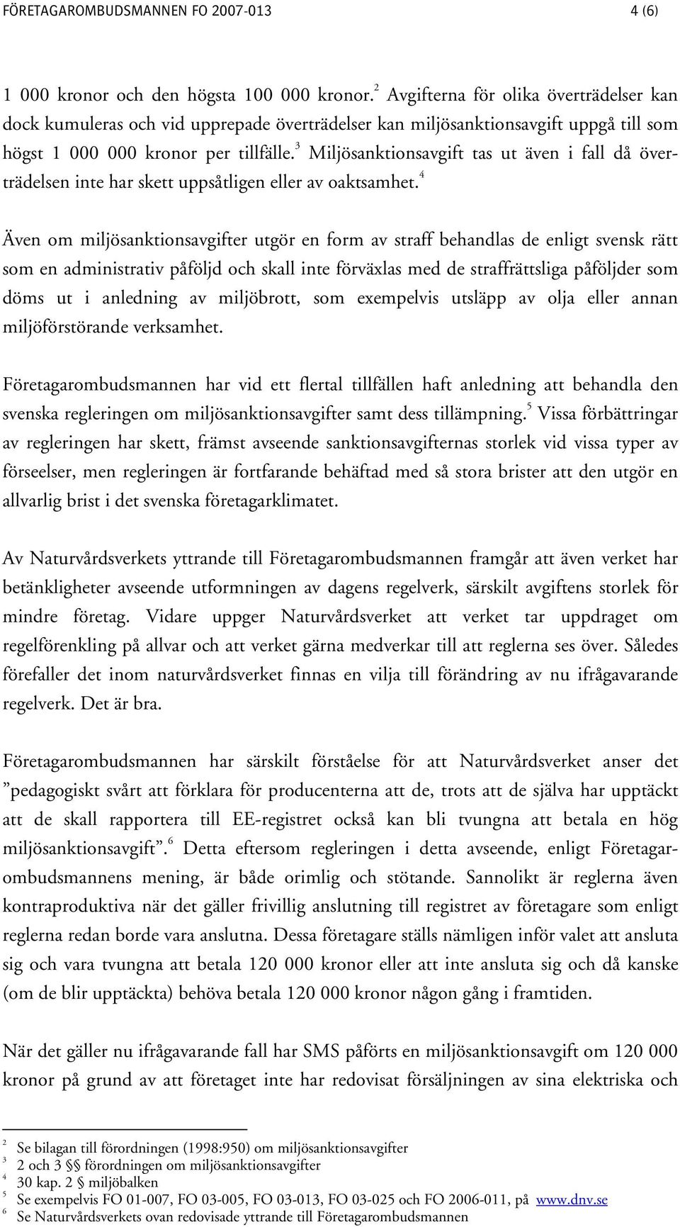 3 Miljösanktionsavgift tas ut även i fall då överträdelsen inte har skett uppsåtligen eller av oaktsamhet.