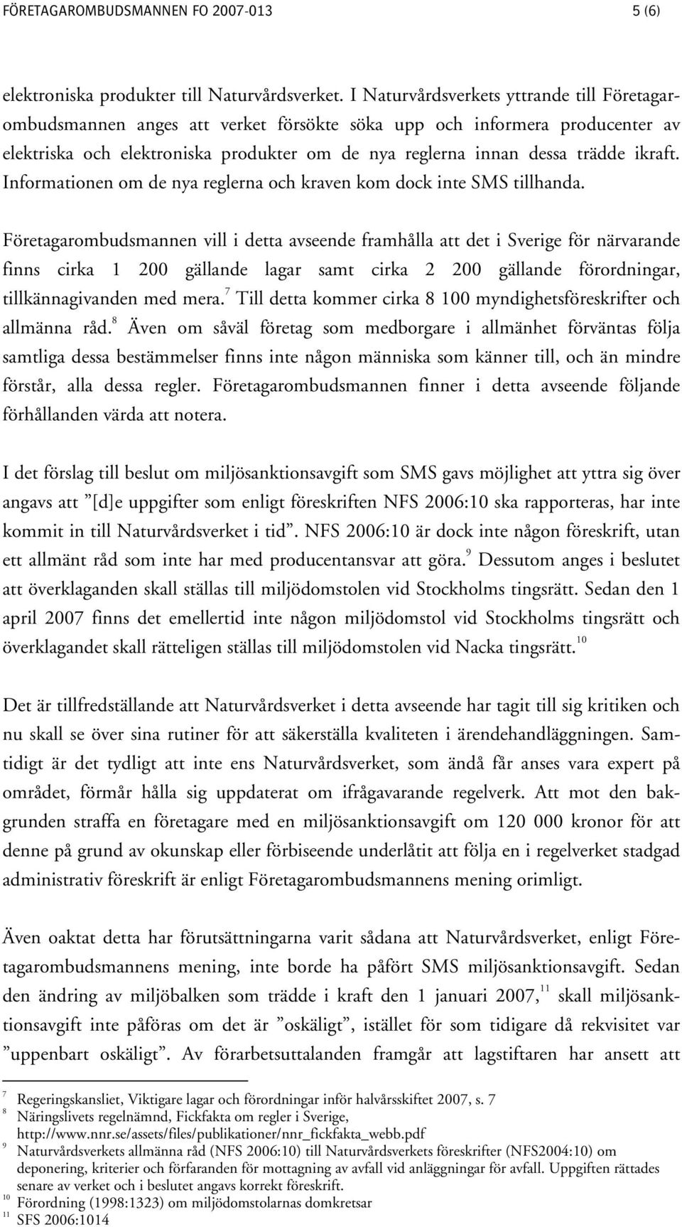 ikraft. Informationen om de nya reglerna och kraven kom dock inte SMS tillhanda.