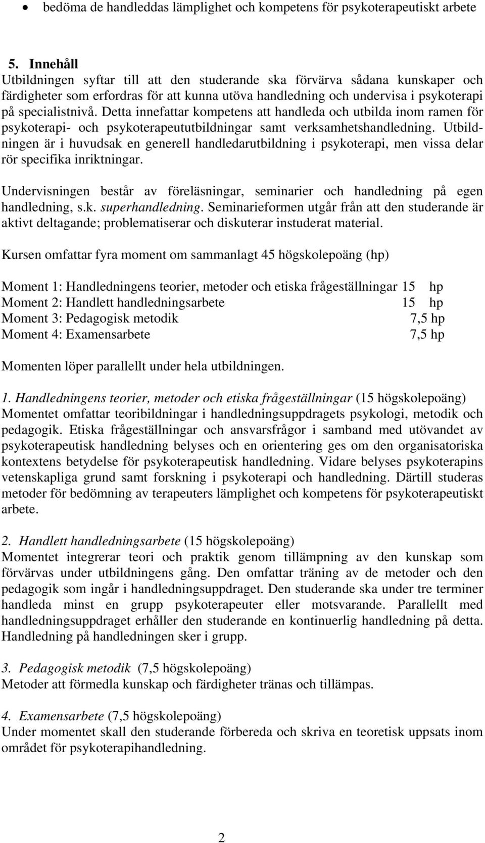 Detta innefattar kompetens att handleda och utbilda inom ramen för psykoterapi- och psykoterapeututbildningar samt verksamhetshandledning.