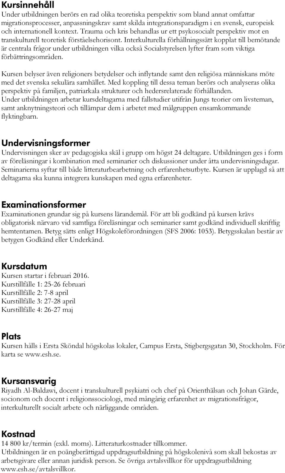 Interkulturella förhållningssätt kopplat till bemötande är centrala frågor under utbildningen vilka också Socialstyrelsen lyfter fram som viktiga förbättringsområden.