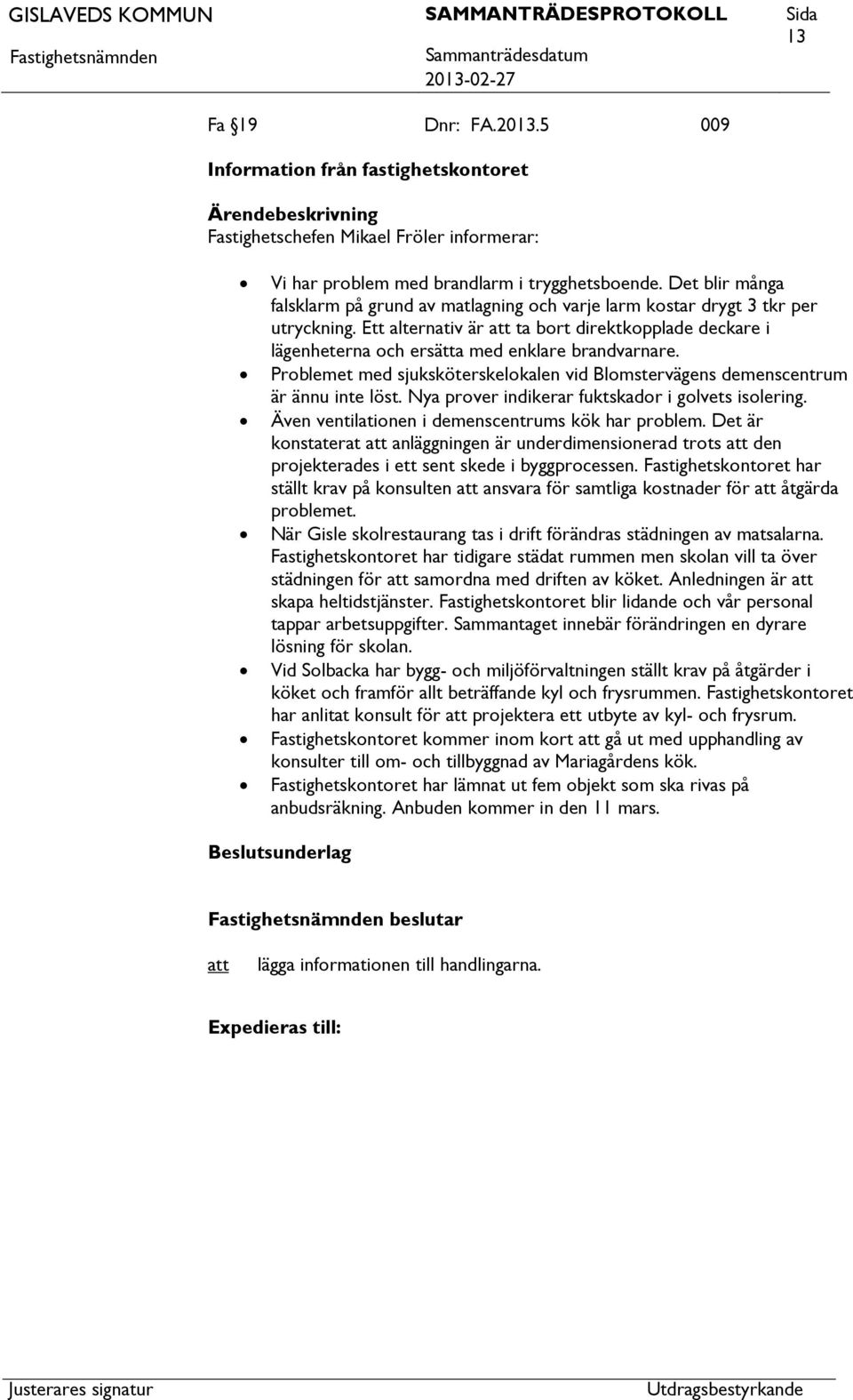 Problemet med sjuksköterskelokalen vid Blomstervägens demenscentrum är ännu inte löst. Nya prover indikerar fuktskador i golvets isolering. Även ventilationen i demenscentrums kök har problem.