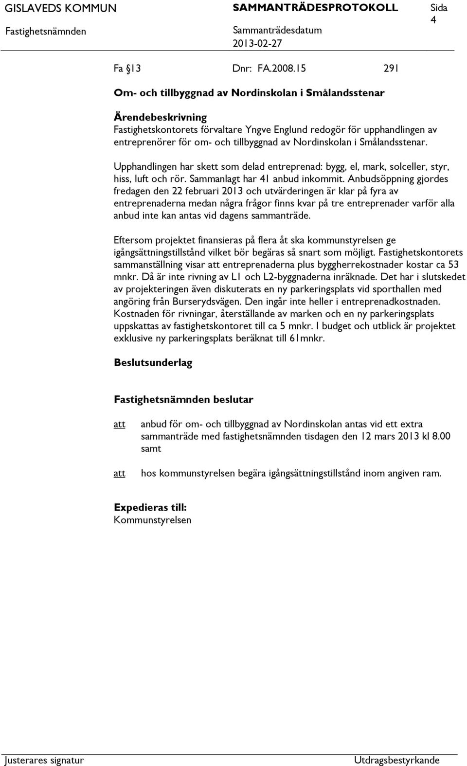 Smålandsstenar. Upphandlingen har skett som delad entreprenad: bygg, el, mark, solceller, styr, hiss, luft och rör. Sammanlagt har 41 anbud inkommit.