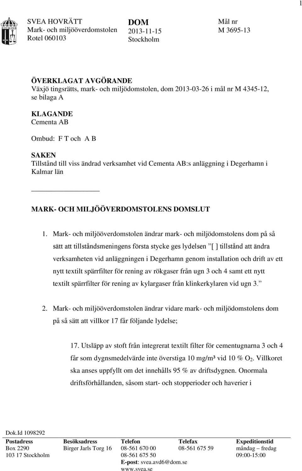 Mark- och miljööverdomstolen ändrar mark- och miljödomstolens dom på så sätt att tillståndsmeningens första stycke ges lydelsen [ ] tillstånd att ändra verksamheten vid anläggningen i Degerhamn genom