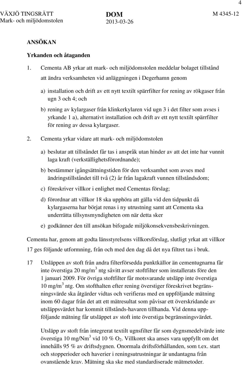 av rökgaser från ugn 3 och 4; och b) rening av kylargaser från klinkerkylaren vid ugn 3 i det filter som avses i yrkande 1 a), alternativt installation och drift av ett nytt textilt spärrfilter för