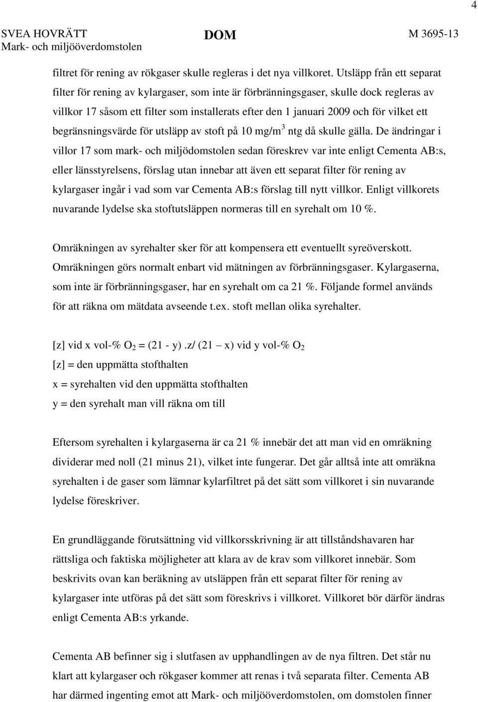 ett begränsningsvärde för utsläpp av stoft på 10 mg/m 3 ntg då skulle gälla.