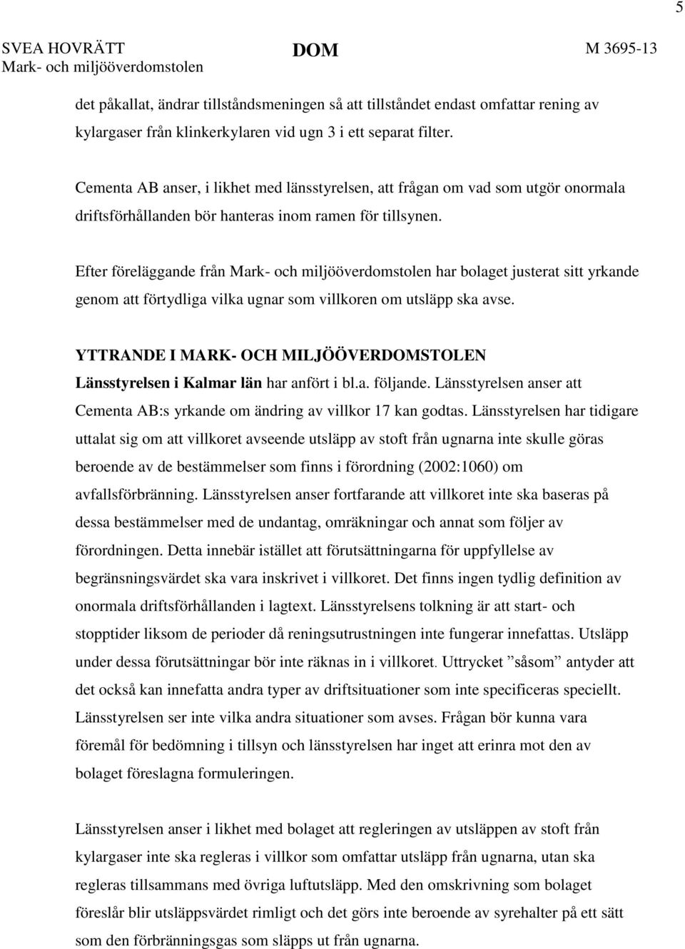 Efter föreläggande från Mark- och miljööverdomstolen har bolaget justerat sitt yrkande genom att förtydliga vilka ugnar som villkoren om utsläpp ska avse.