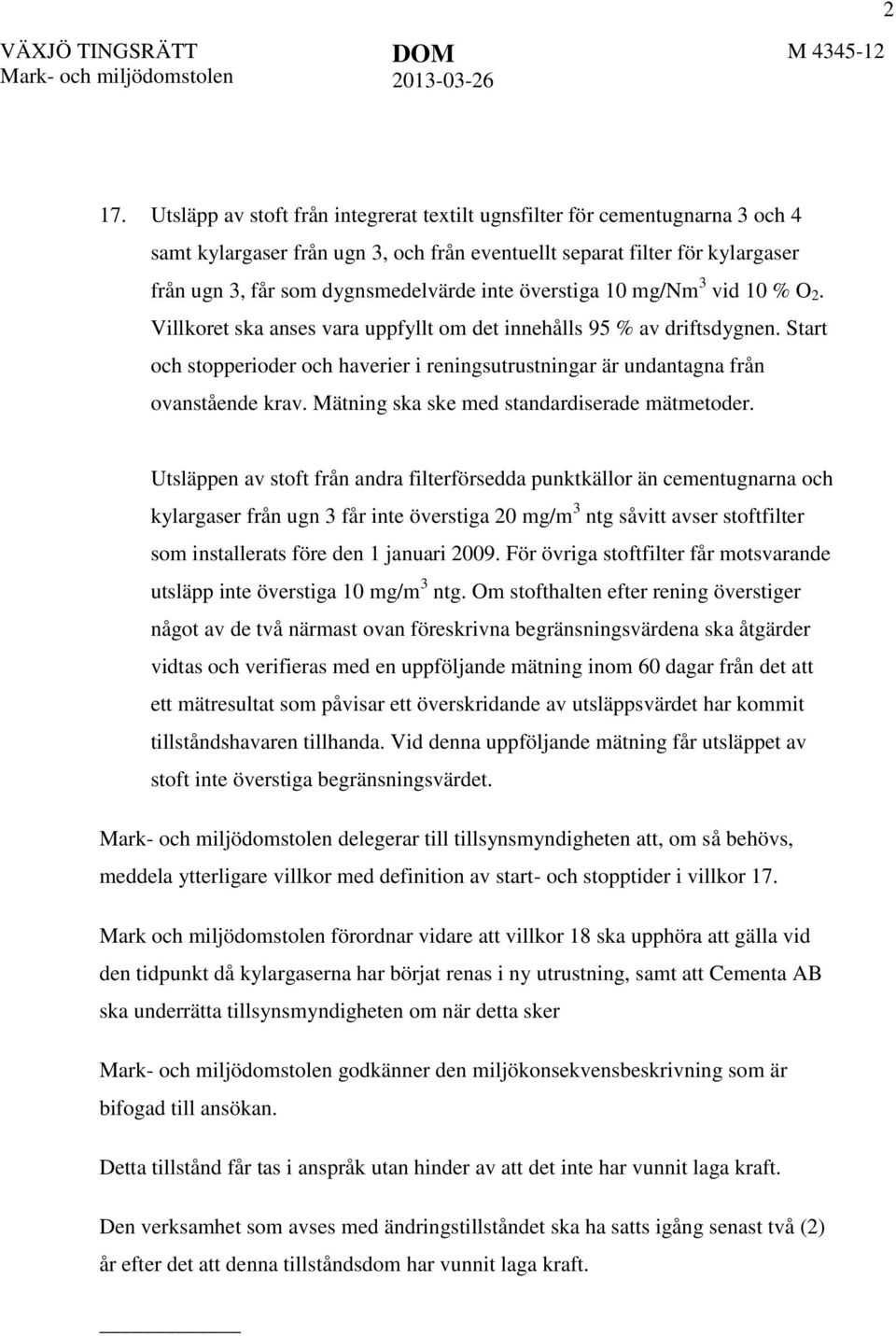 Start och stopperioder och haverier i reningsutrustningar är undantagna från ovanstående krav. Mätning ska ske med standardiserade mätmetoder.