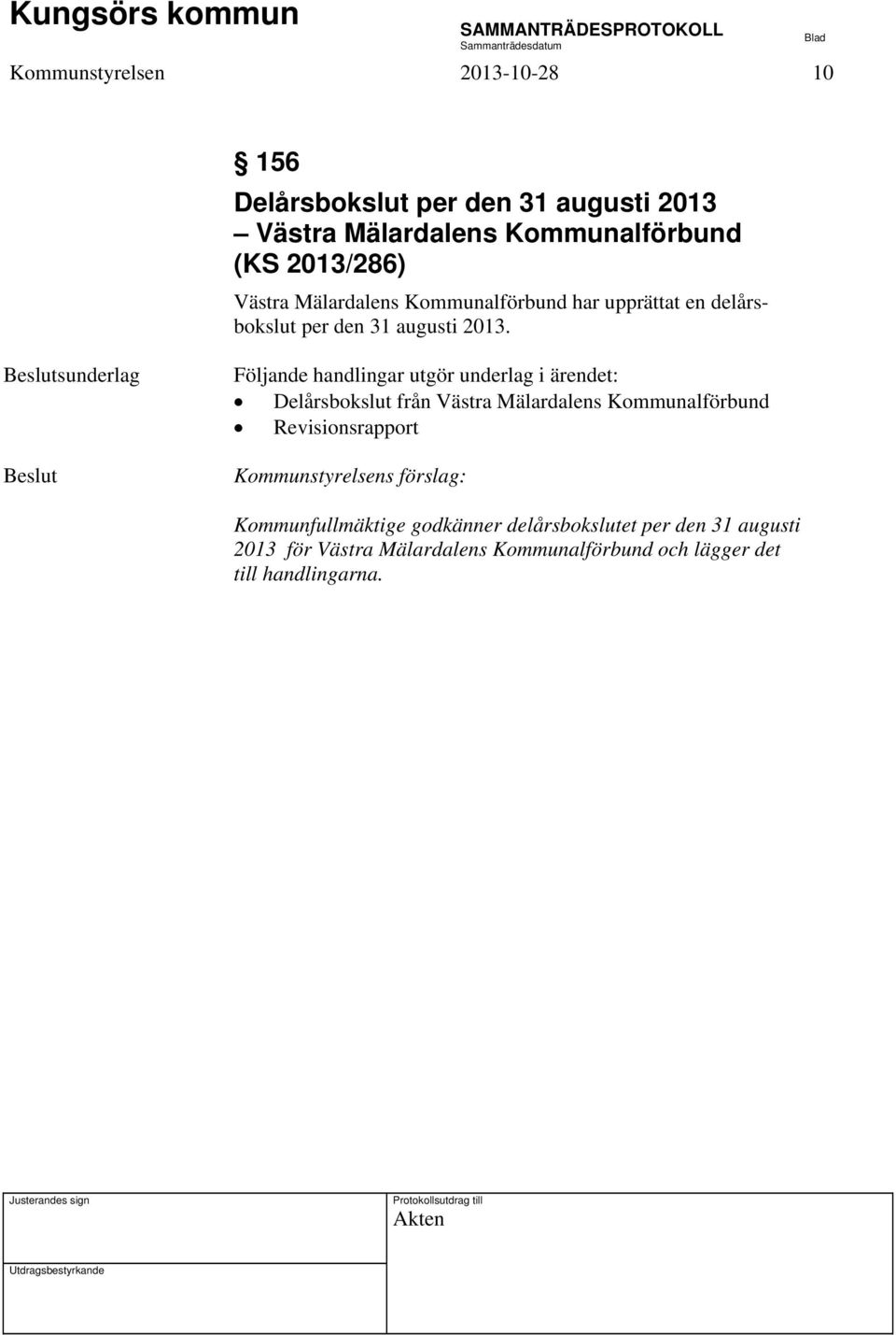 sunderlag Följande handlingar utgör underlag i ärendet: Delårsbokslut från Västra Mälardalens Kommunalförbund Revisionsrapport