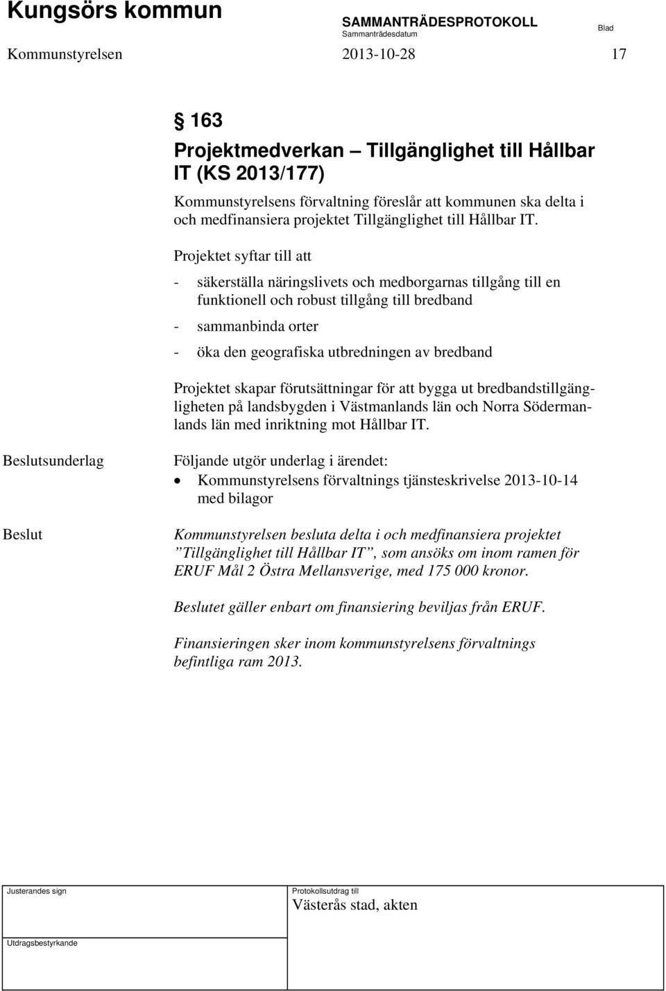 Projektet syftar till att - säkerställa näringslivets och medborgarnas tillgång till en funktionell och robust tillgång till bredband - sammanbinda orter - öka den geografiska utbredningen av