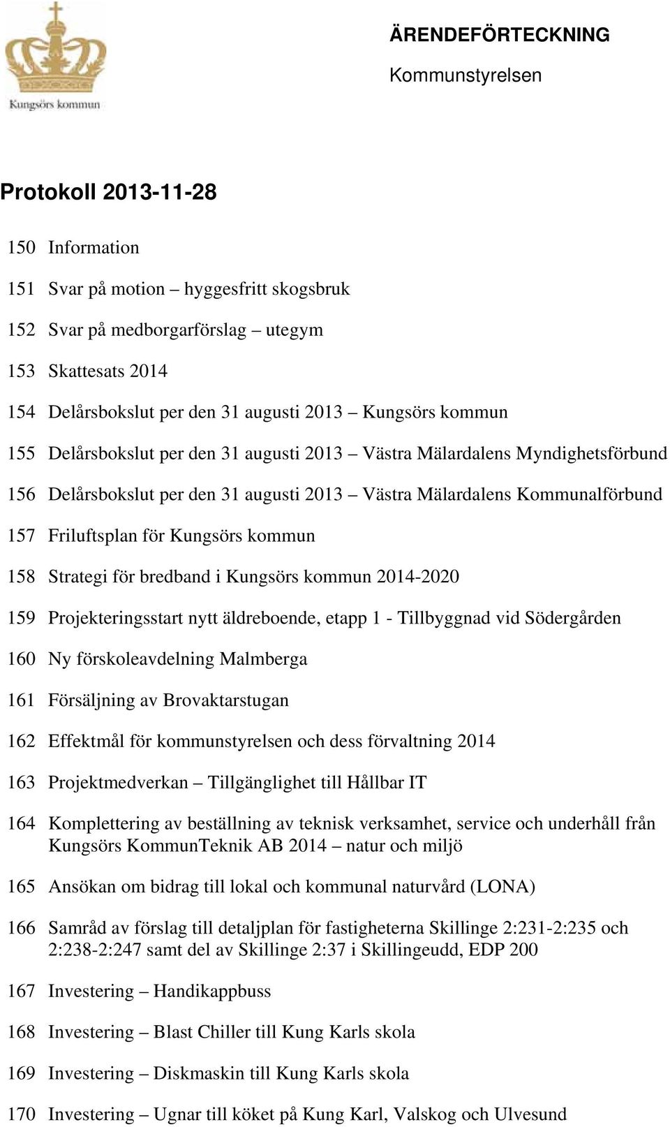 Friluftsplan för Kungsörs kommun 158 Strategi för bredband i Kungsörs kommun 2014-2020 159 Projekteringsstart nytt äldreboende, etapp 1 - Tillbyggnad vid Södergården 160 Ny förskoleavdelning