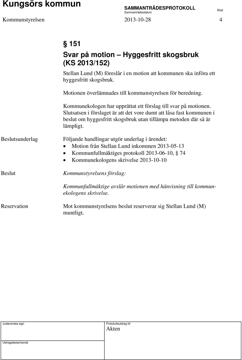 Slutsatsen i förslaget är att det vore dumt att låsa fast kommunen i beslut om hyggesfritt skogsbruk utan tillämpa metoden där så är lämpligt.