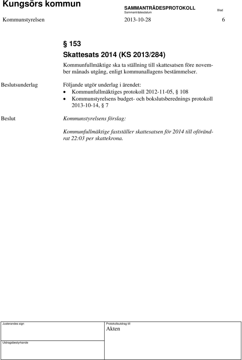 sunderlag Följande utgör underlag i ärendet: Kommunfullmäktiges protokoll 2012-11-05, 108 Kommunstyrelsens budget-