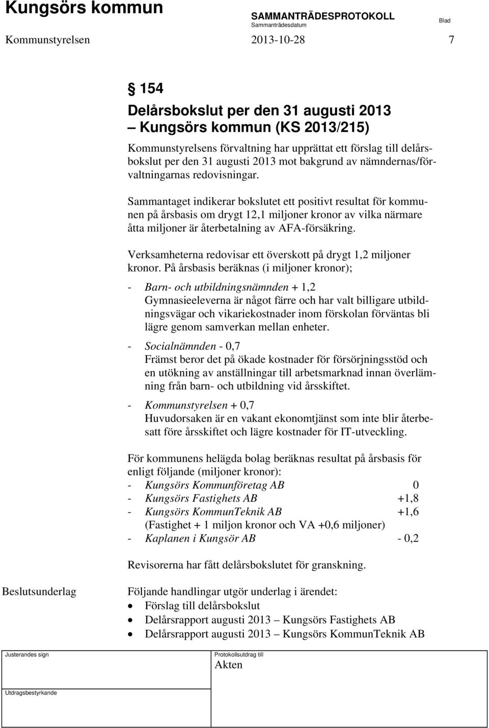 Sammantaget indikerar bokslutet ett positivt resultat för kommunen på årsbasis om drygt 12,1 miljoner kronor av vilka närmare åtta miljoner är återbetalning av AFA-försäkring.