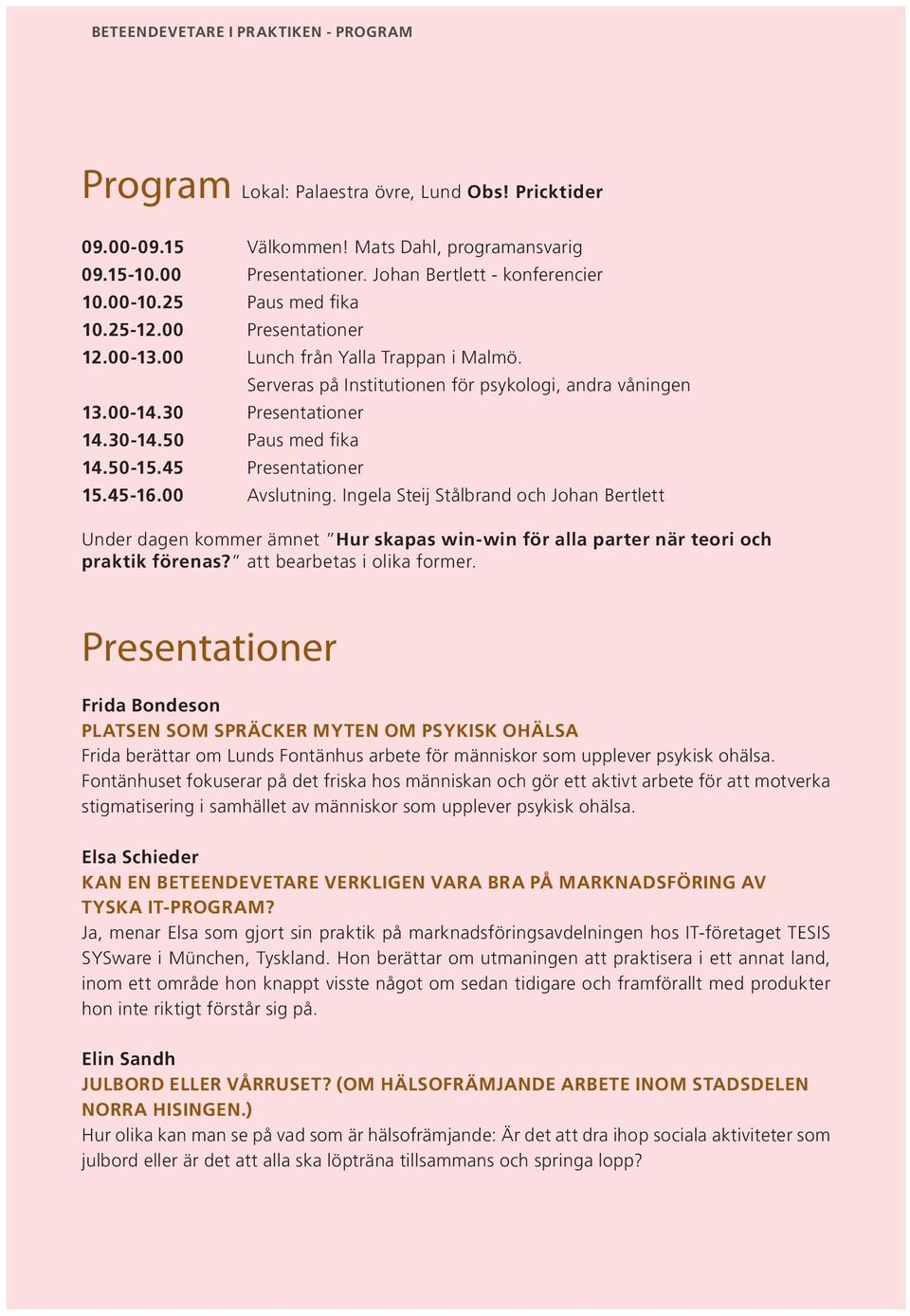 45 Presentationer Serveras på Institutionen för psykologi, andra våningen 15.45-16.00 Avslutning.