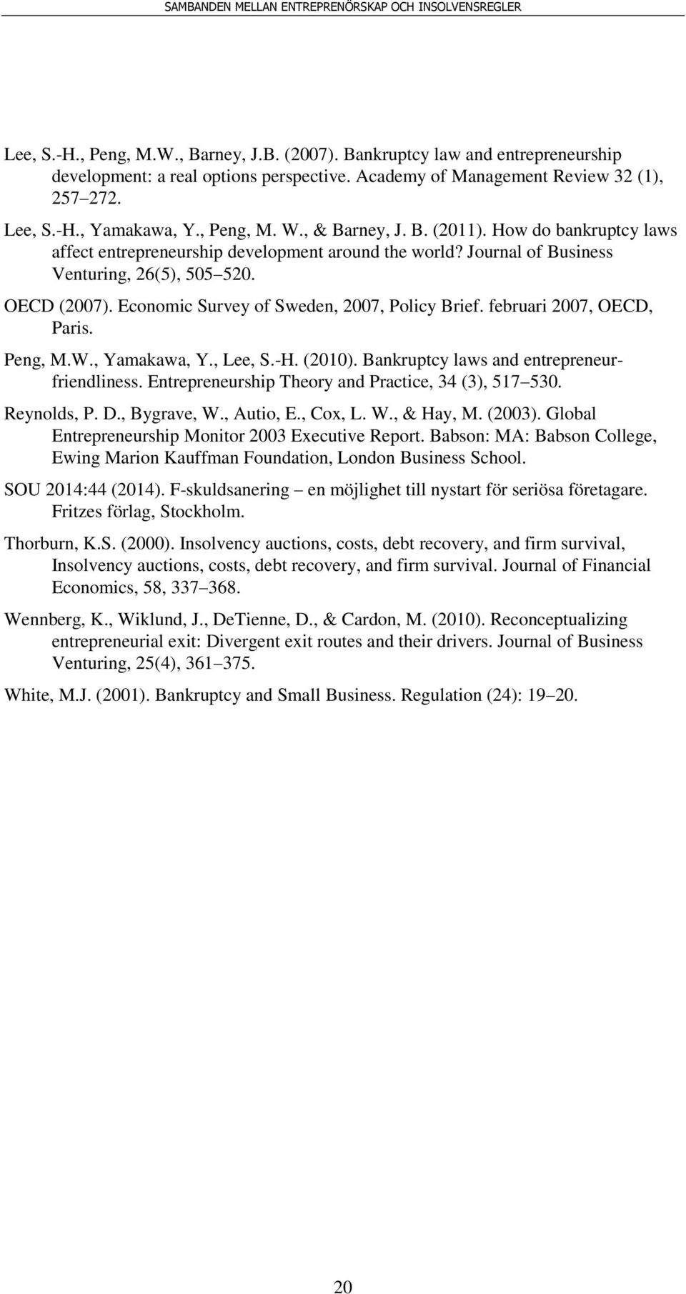 Economic Survey of Sweden, 2007, Policy Brief. februari 2007, OECD, Paris. Peng, M.W., Yamakawa, Y., Lee, S.-H. (2010). Bankruptcy laws and entrepreneurfriendliness.