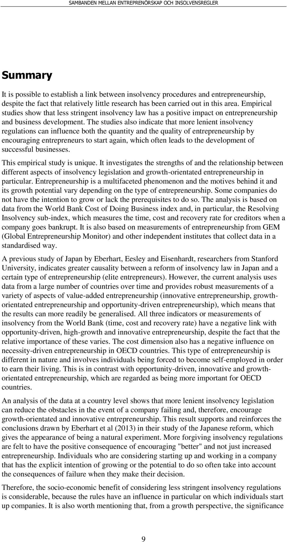 The studies also indicate that more lenient insolvency regulations can influence both the quantity and the quality of entrepreneurship by encouraging entrepreneurs to start again, which often leads