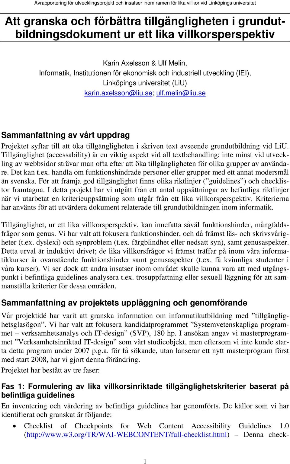 se Sammanfattning av vårt uppdrag Projektet syftar till att öka tillgängligheten i skriven text avseende grundutbildning vid LiU.