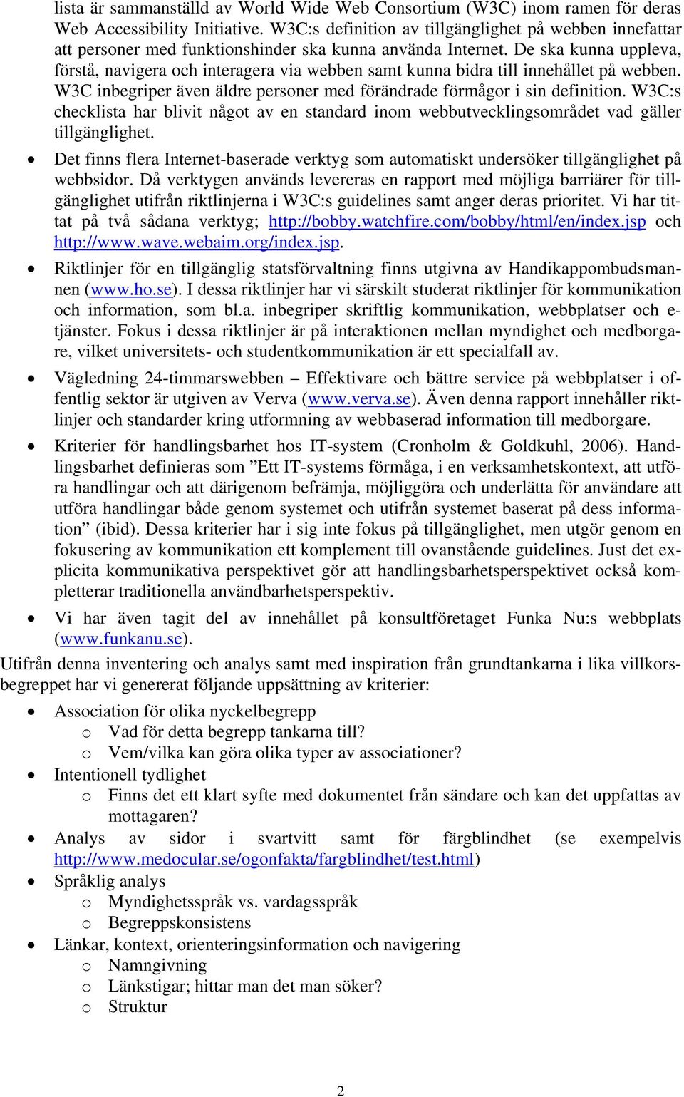 De ska kunna uppleva, förstå, navigera och interagera via webben samt kunna bidra till innehållet på webben. W3C inbegriper även äldre personer med förändrade förmågor i sin definition.