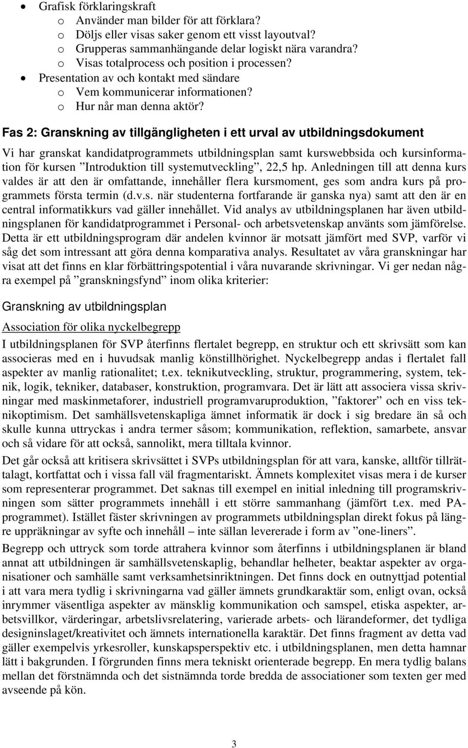 Fas 2: Granskning av tillgängligheten i ett urval av utbildningsdokument Vi har granskat kandidatprogrammets utbildningsplan samt kurswebbsida och kursinformation för kursen Introduktion till