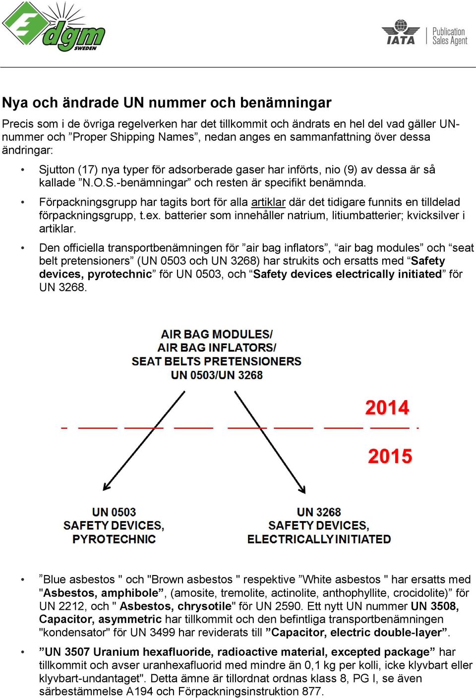 Förpackningsgrupp har tagits bort för alla artiklar där det tidigare funnits en tilldelad förpackningsgrupp, t.ex. batterier som innehåller natrium, litiumbatterier; kvicksilver i artiklar.