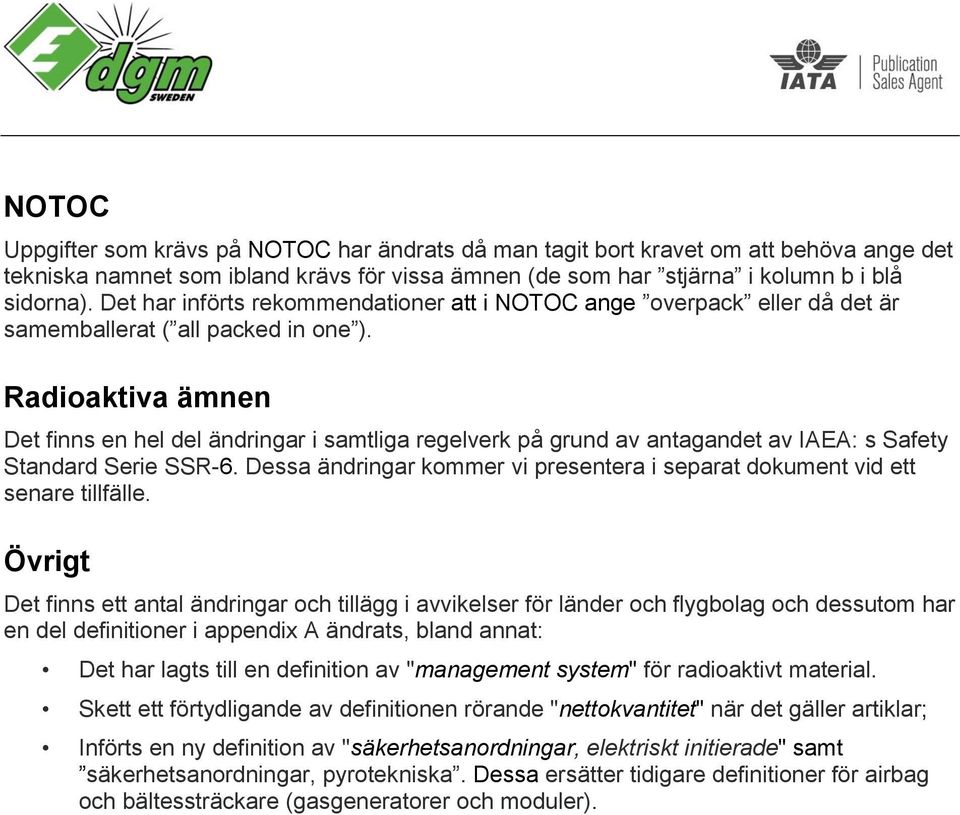 Radioaktiva ämnen Det finns en hel del ändringar i samtliga regelverk på grund av antagandet av IAEA: s Safety Standard Serie SSR-6.