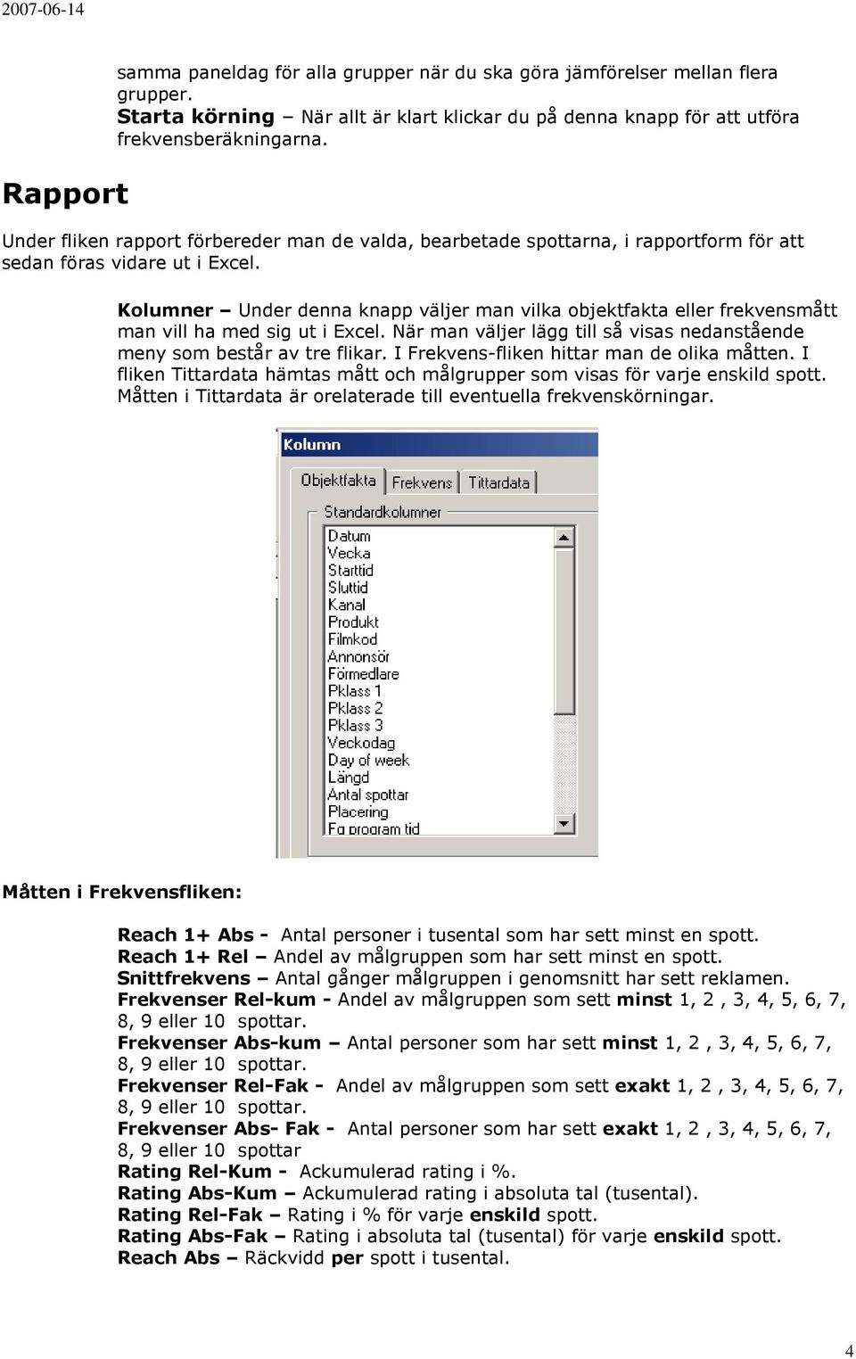 Kolumner Under denna knapp väljer man vilka objektfakta eller frekvensmått man vill ha med sig ut i Excel. När man väljer lägg till så visas nedanstående meny som består av tre flikar.