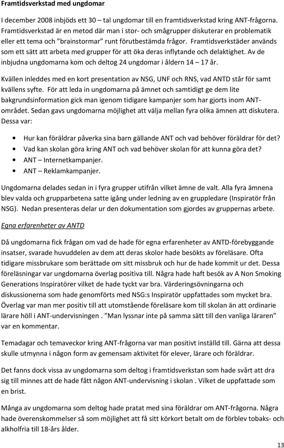 Framtidsverkstäder används som ett sätt att arbeta med grupper för att öka deras inflytande och delaktighet. Av de inbjudna ungdomarna kom och deltog 24 ungdomar i åldern 14 17 år.