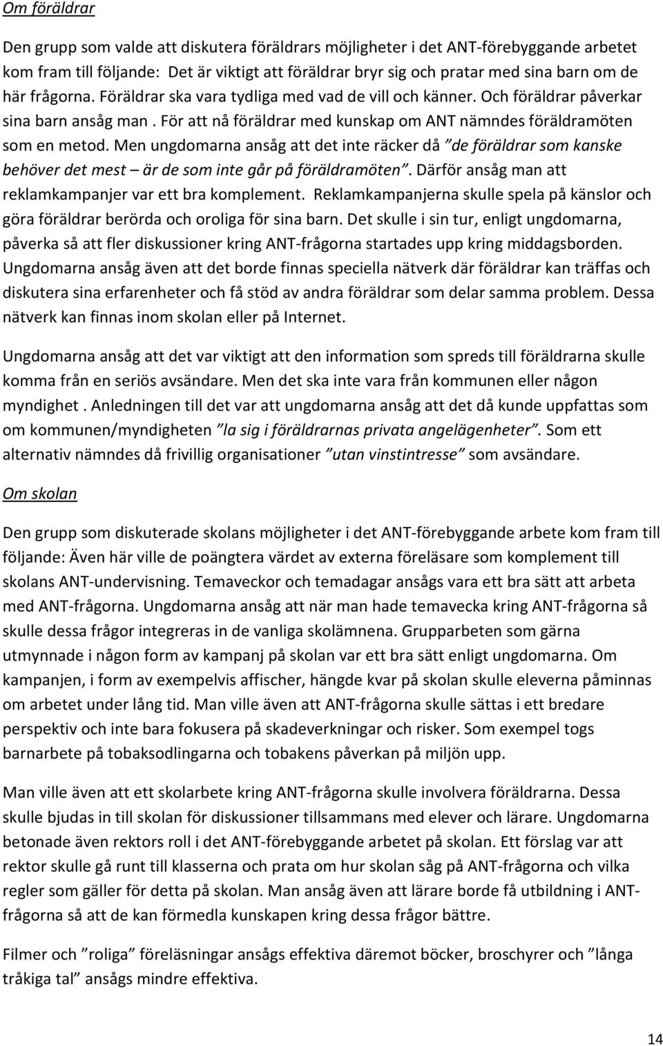 Men ungdomarna ansåg att det inte räcker då de föräldrar som kanske behöver det mest är de som inte går på föräldramöten. Därför ansåg man att reklamkampanjer var ett bra komplement.