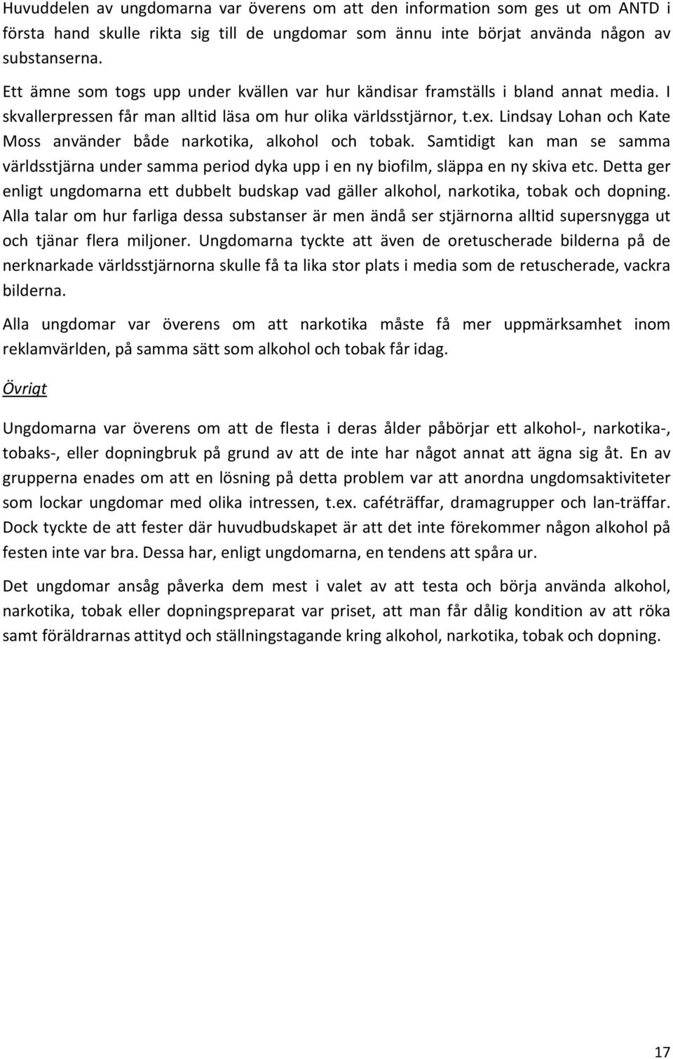 Lindsay Lohan och Kate Moss använder både narkotika, alkohol och tobak. Samtidigt kan man se samma världsstjärna under samma period dyka upp i en ny biofilm, släppa en ny skiva etc.