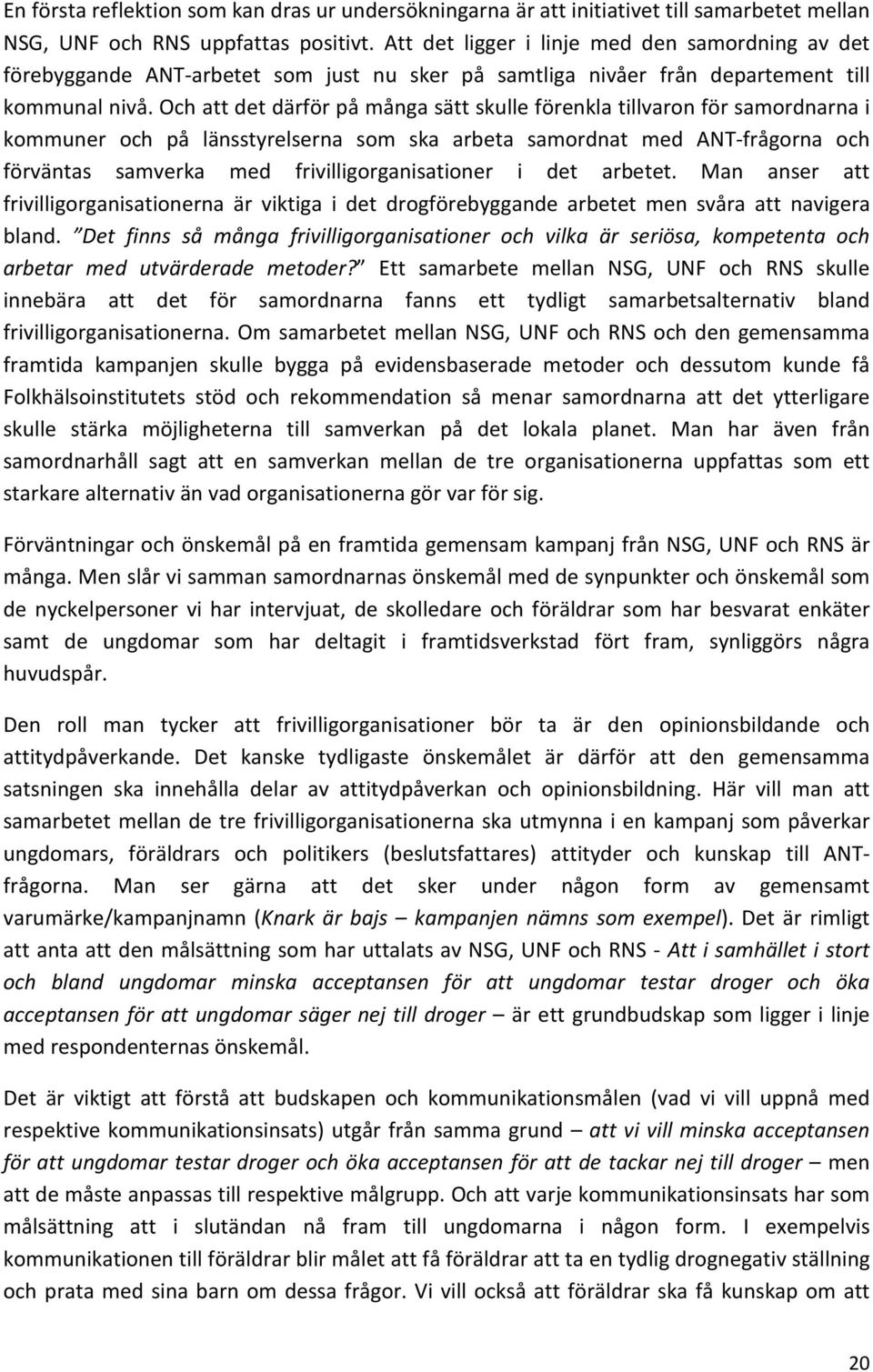 Och att det därför på många sätt skulle förenkla tillvaron för samordnarna i kommuner och på länsstyrelserna som ska arbeta samordnat med ANT-frågorna och förväntas samverka med