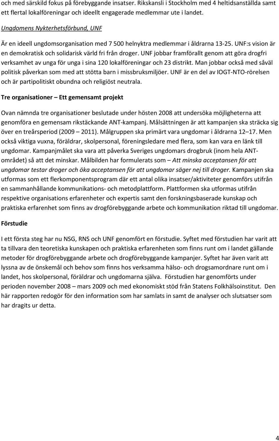 UNF jobbar framförallt genom att göra drogfri verksamhet av unga för unga i sina 120 lokalföreningar och 23 distrikt.