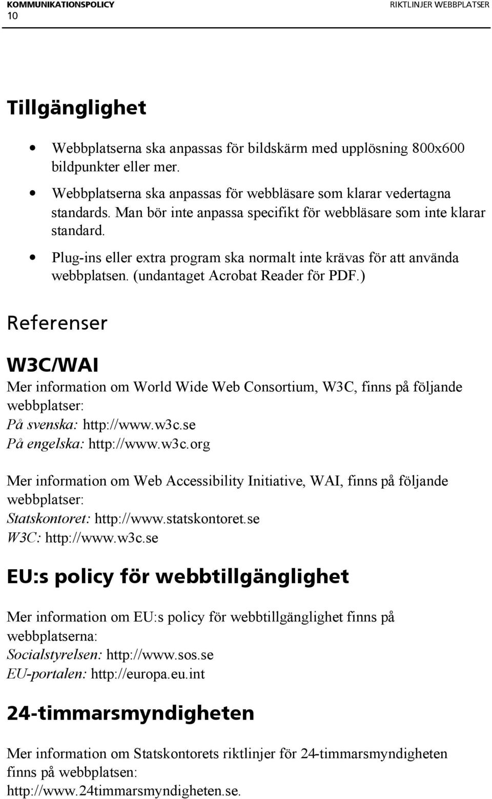 Plug-ins eller extra program ska normalt inte krävas för att använda webbplatsen. (undantaget Acrobat Reader för PDF.