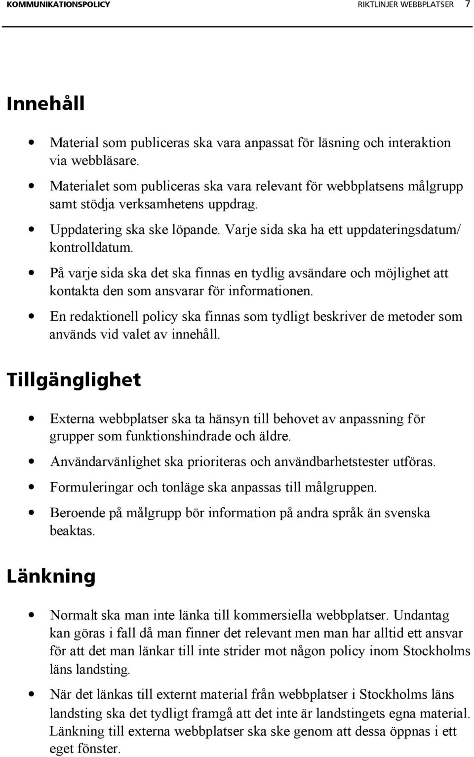 På varje sida ska det ska finnas en tydlig avsändare och möjlighet att kontakta den som ansvarar för informationen.