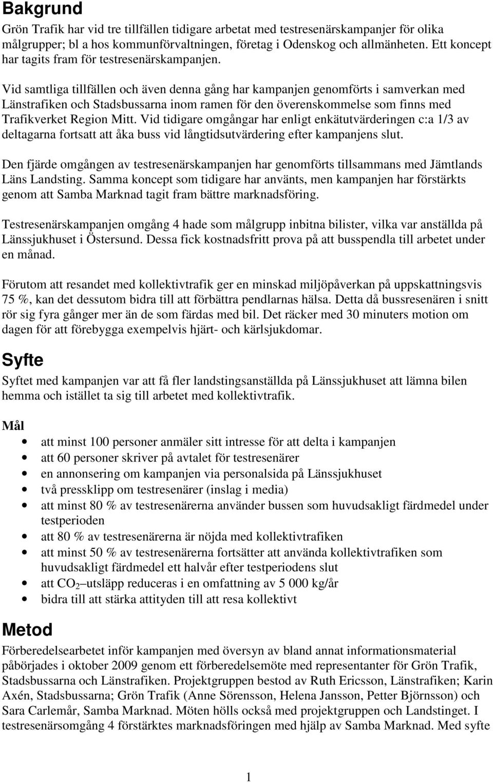 Vid samtliga tillfällen och även denna gång har kampanjen genomförts i samverkan med Länstrafiken och Stadsbussarna inom ramen för den överenskommelse som finns med Trafikverket Region Mitt.