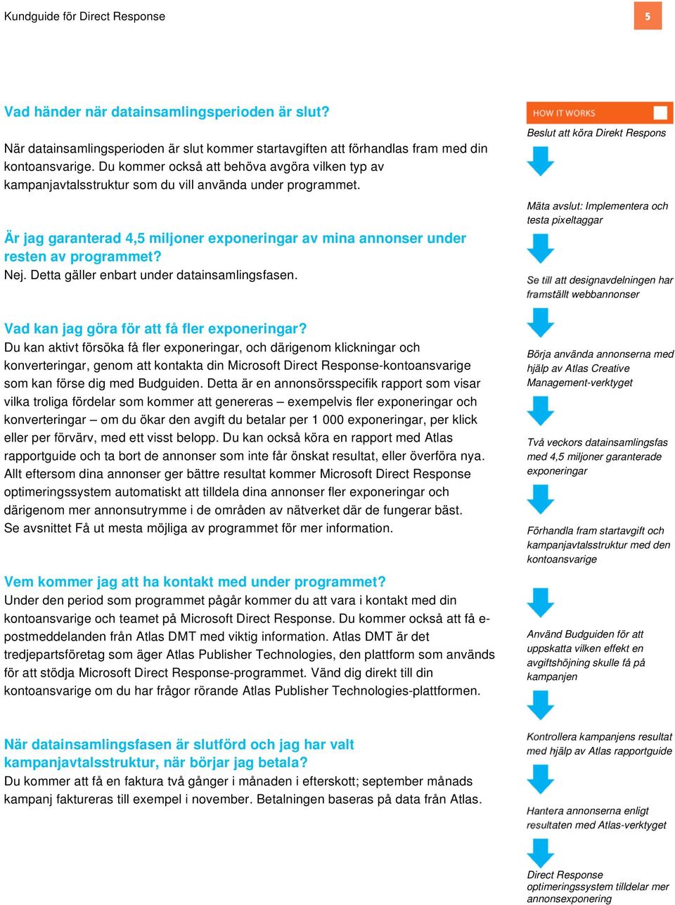 Nej. Detta gäller enbart under datainsamlingsfasen. Vad kan jag göra för att få fler exponeringar?