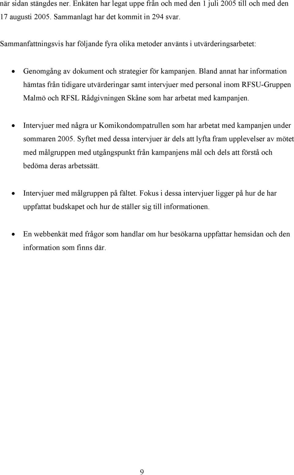 Bland annat har information hämtas från tidigare utvärderingar samt intervjuer med personal inom RFSU-Gruppen Malmö och RFSL Rådgivningen Skåne som har arbetat med kampanjen.