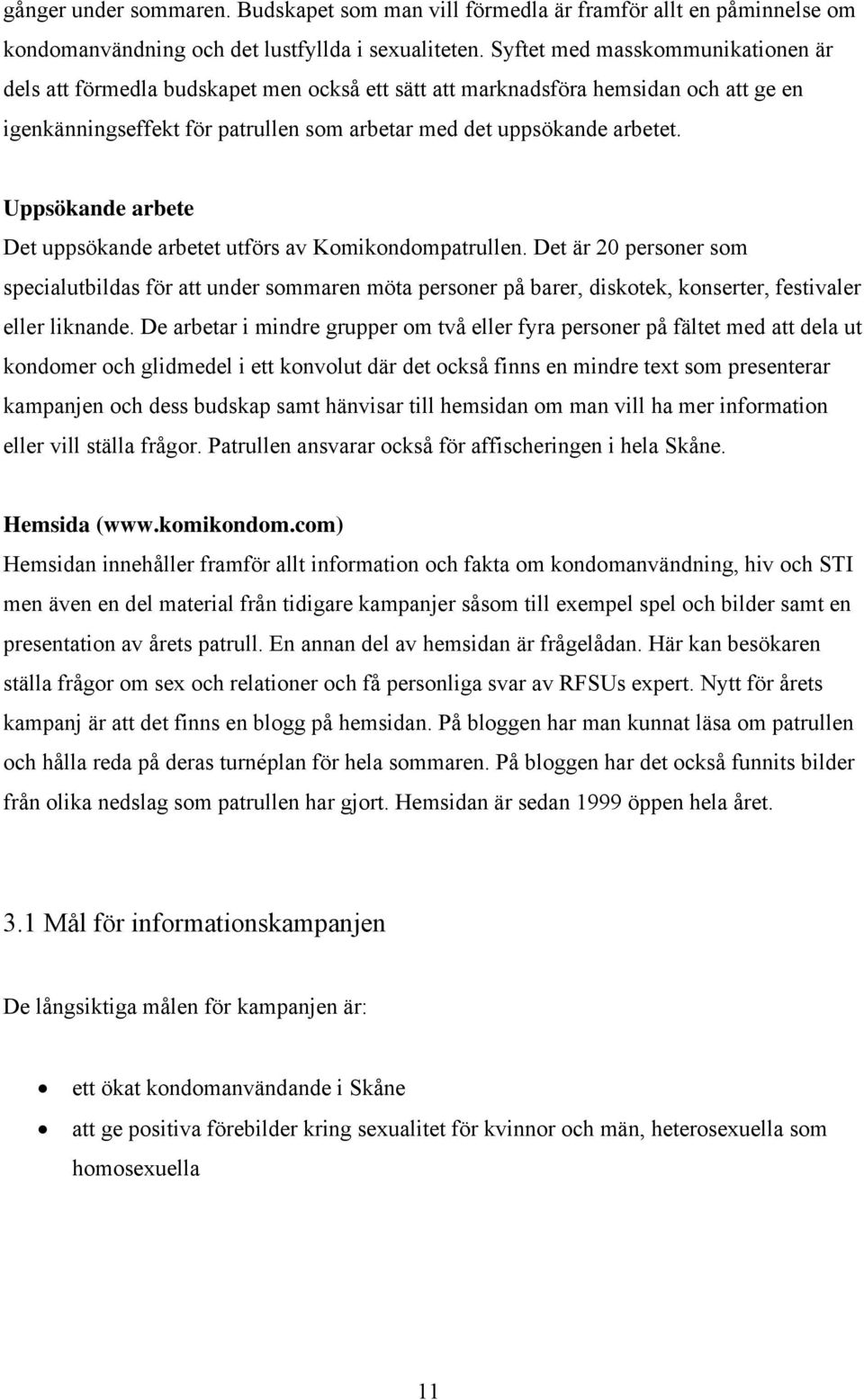 Uppsökande arbete Det uppsökande arbetet utförs av Komikondompatrullen.