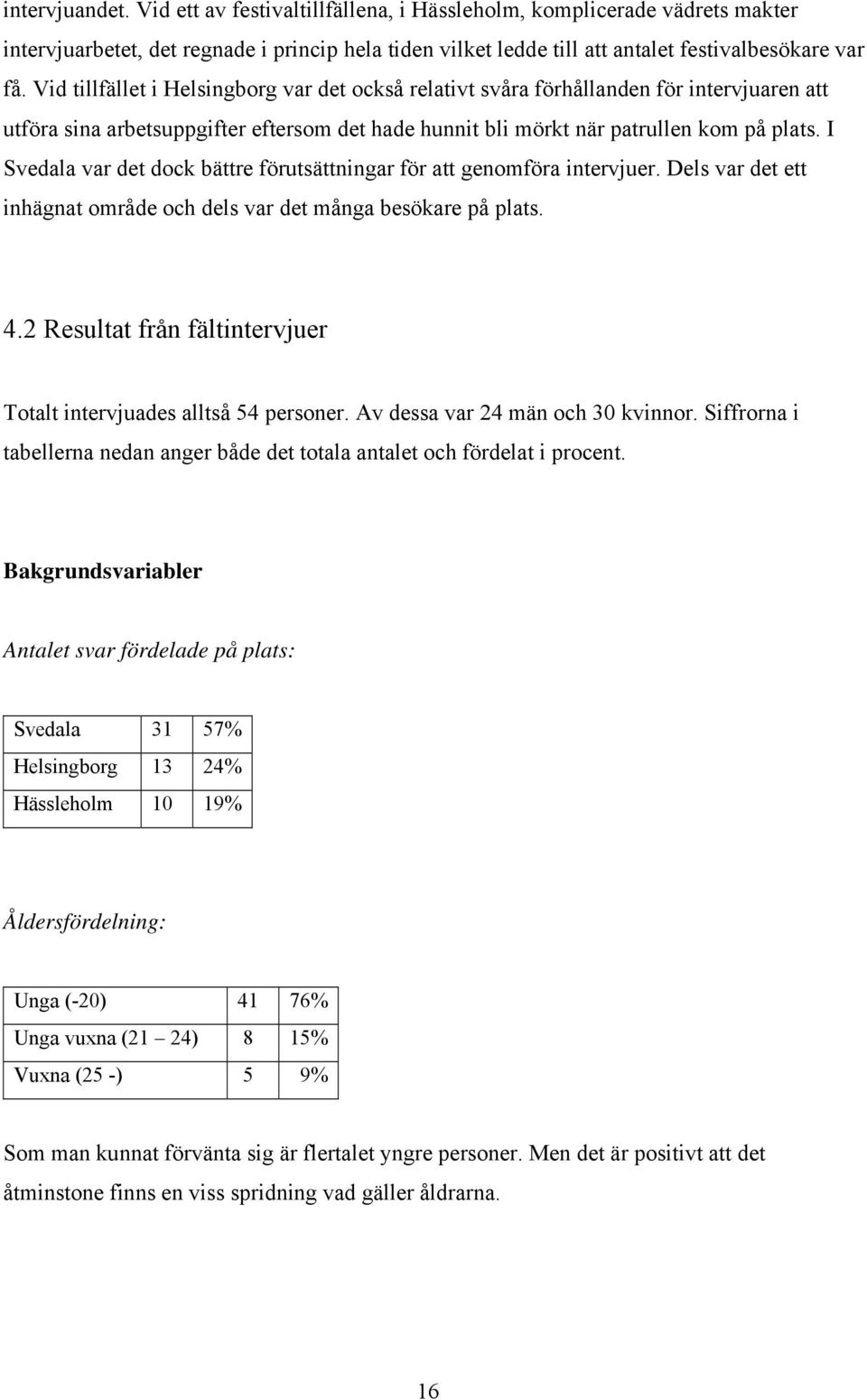 I Svedala var det dock bättre förutsättningar för att genomföra intervjuer. Dels var det ett inhägnat område och dels var det många besökare på plats. 4.