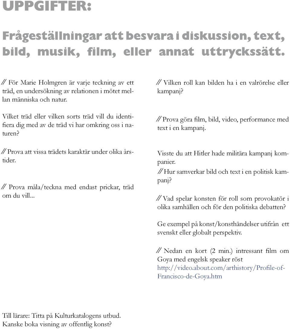 Vilket träd eller vilken sorts träd vill du identifiera dig med av de träd vi har omkring oss i naturen? Prova att vissa trädets karaktär under olika årstider.