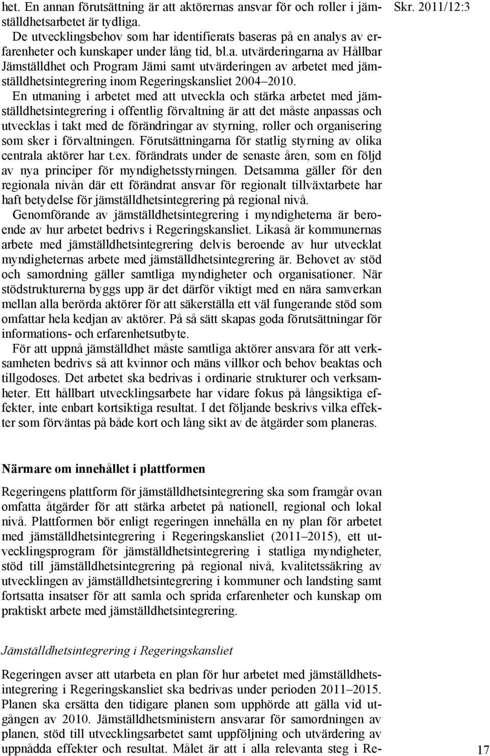 En utmaning i arbetet med att utveckla och stärka arbetet med jämställdhetsintegrering i offentlig förvaltning är att det måste anpassas och utvecklas i takt med de förändringar av styrning, roller