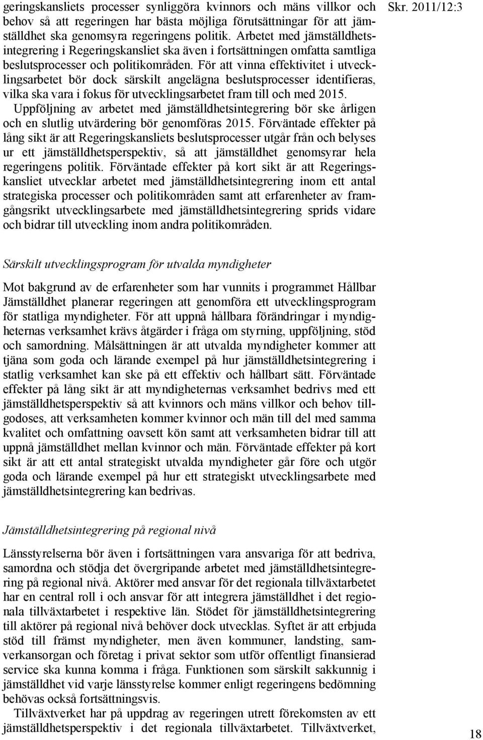 För att vinna effektivitet i utvecklingsarbetet bör dock särskilt angelägna beslutsprocesser identifieras, vilka ska vara i fokus för utvecklingsarbetet fram till och med 2015.